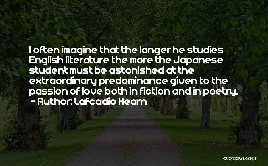Lafcadio Hearn Quotes: I Often Imagine That The Longer He Studies English Literature The More The Japanese Student Must Be Astonished At The