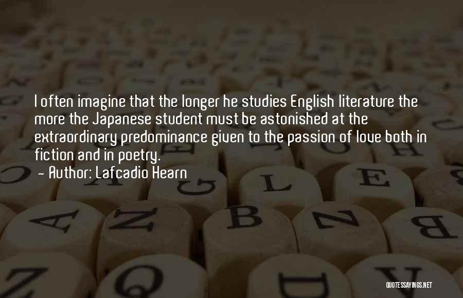 Lafcadio Hearn Quotes: I Often Imagine That The Longer He Studies English Literature The More The Japanese Student Must Be Astonished At The