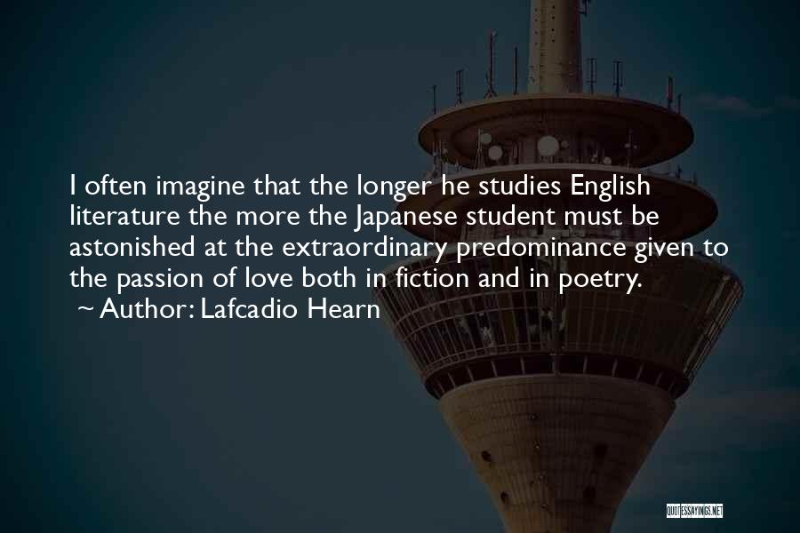 Lafcadio Hearn Quotes: I Often Imagine That The Longer He Studies English Literature The More The Japanese Student Must Be Astonished At The