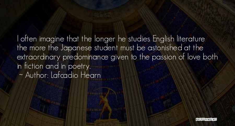 Lafcadio Hearn Quotes: I Often Imagine That The Longer He Studies English Literature The More The Japanese Student Must Be Astonished At The
