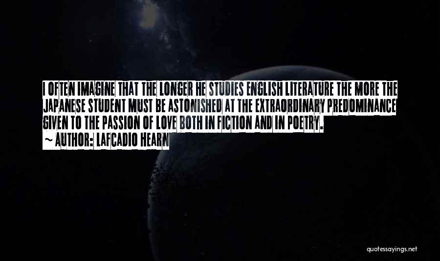 Lafcadio Hearn Quotes: I Often Imagine That The Longer He Studies English Literature The More The Japanese Student Must Be Astonished At The