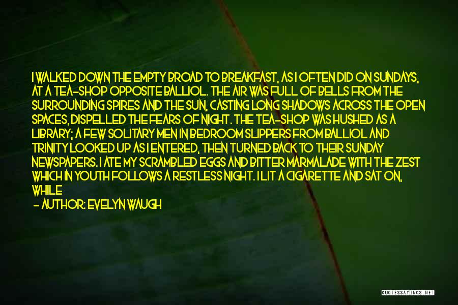 Evelyn Waugh Quotes: I Walked Down The Empty Broad To Breakfast, As I Often Did On Sundays, At A Tea-shop Opposite Balliol. The