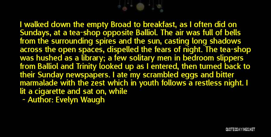 Evelyn Waugh Quotes: I Walked Down The Empty Broad To Breakfast, As I Often Did On Sundays, At A Tea-shop Opposite Balliol. The