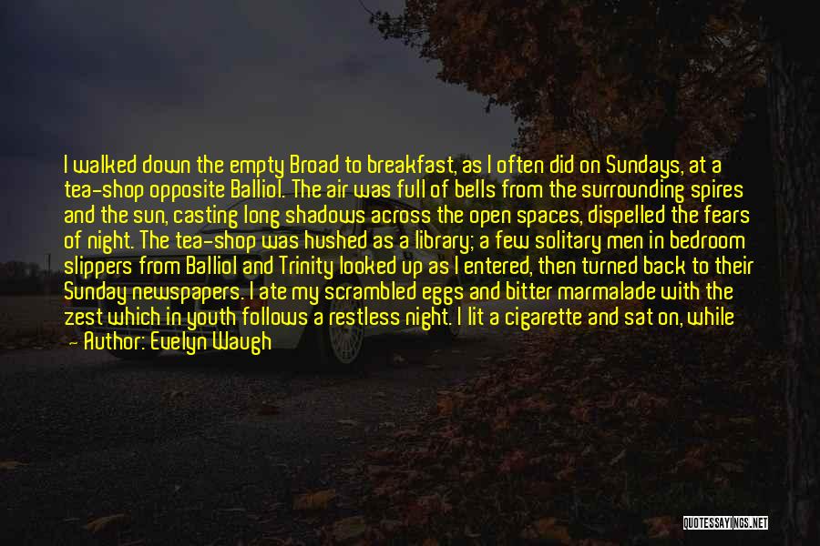 Evelyn Waugh Quotes: I Walked Down The Empty Broad To Breakfast, As I Often Did On Sundays, At A Tea-shop Opposite Balliol. The