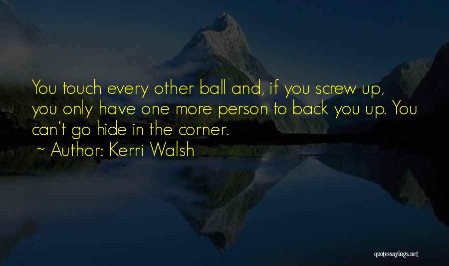 Kerri Walsh Quotes: You Touch Every Other Ball And, If You Screw Up, You Only Have One More Person To Back You Up.