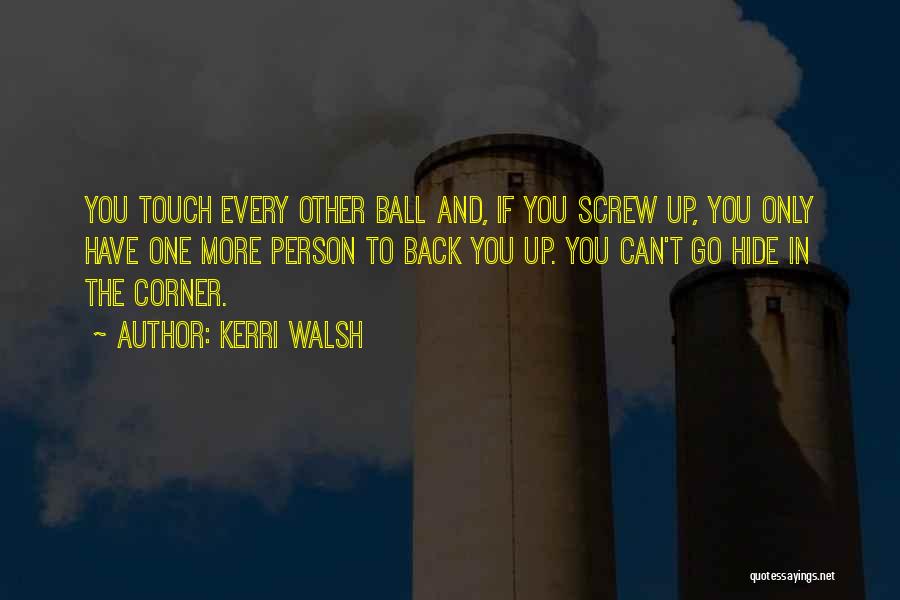 Kerri Walsh Quotes: You Touch Every Other Ball And, If You Screw Up, You Only Have One More Person To Back You Up.