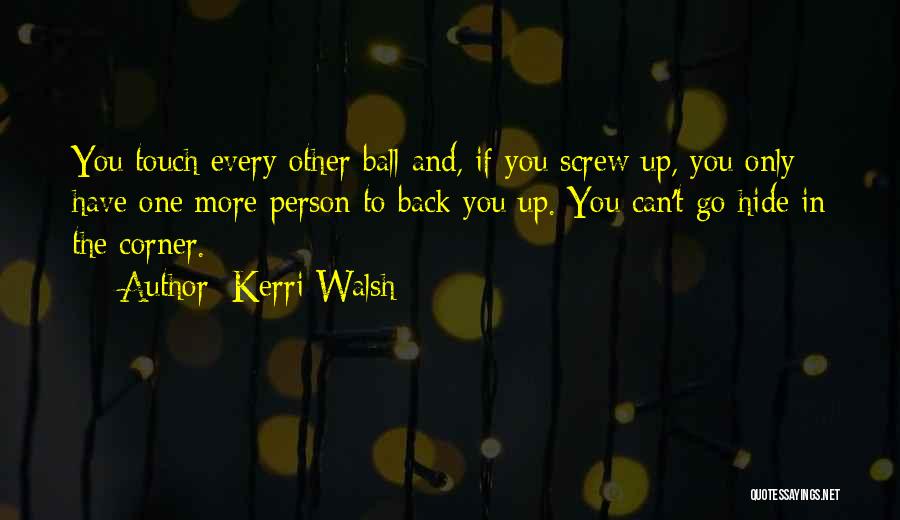 Kerri Walsh Quotes: You Touch Every Other Ball And, If You Screw Up, You Only Have One More Person To Back You Up.