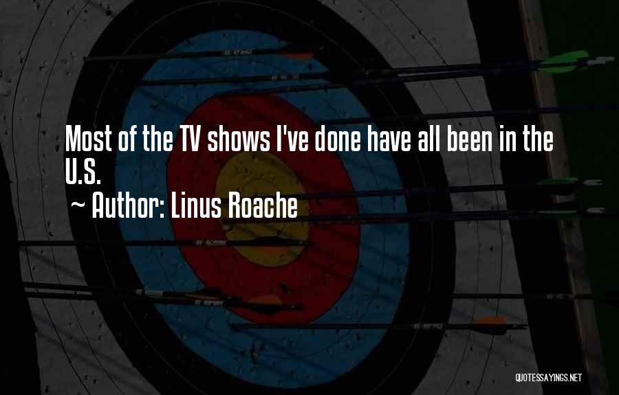 Linus Roache Quotes: Most Of The Tv Shows I've Done Have All Been In The U.s.