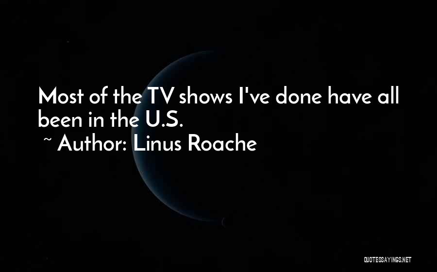 Linus Roache Quotes: Most Of The Tv Shows I've Done Have All Been In The U.s.