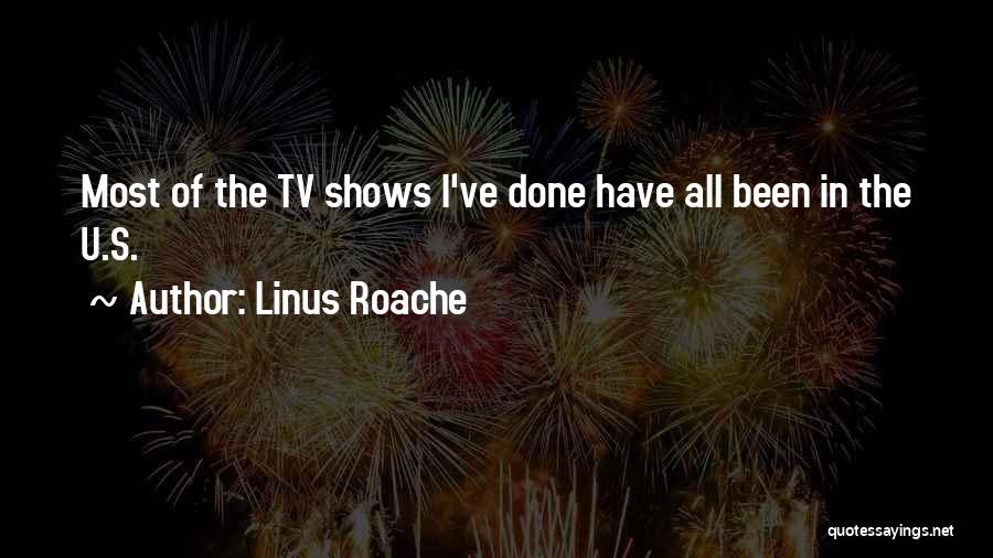 Linus Roache Quotes: Most Of The Tv Shows I've Done Have All Been In The U.s.