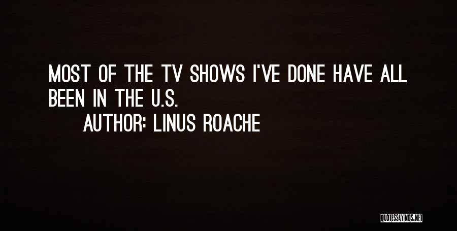 Linus Roache Quotes: Most Of The Tv Shows I've Done Have All Been In The U.s.