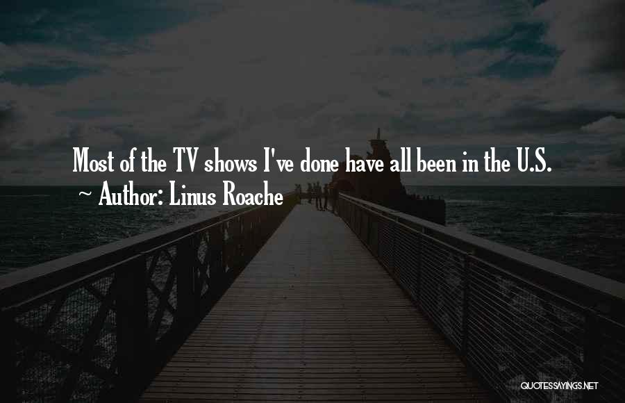 Linus Roache Quotes: Most Of The Tv Shows I've Done Have All Been In The U.s.