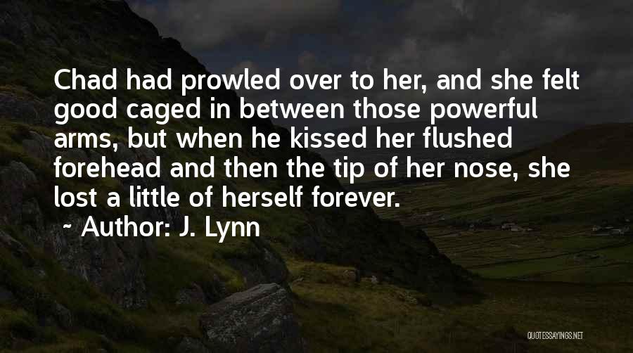 J. Lynn Quotes: Chad Had Prowled Over To Her, And She Felt Good Caged In Between Those Powerful Arms, But When He Kissed