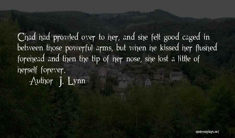 J. Lynn Quotes: Chad Had Prowled Over To Her, And She Felt Good Caged In Between Those Powerful Arms, But When He Kissed