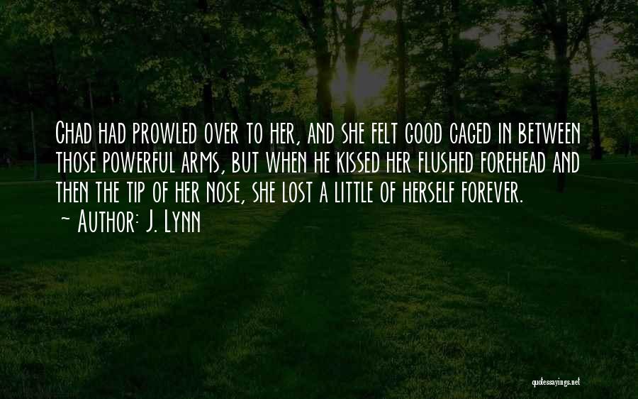 J. Lynn Quotes: Chad Had Prowled Over To Her, And She Felt Good Caged In Between Those Powerful Arms, But When He Kissed