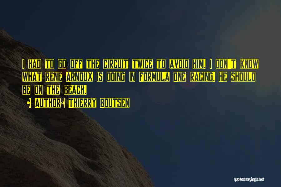 Thierry Boutsen Quotes: I Had To Go Off The Circuit Twice To Avoid Him. I Don't Know What Rene Arnoux Is Doing In