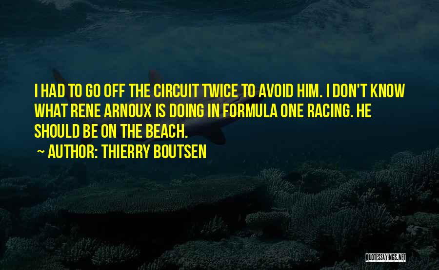 Thierry Boutsen Quotes: I Had To Go Off The Circuit Twice To Avoid Him. I Don't Know What Rene Arnoux Is Doing In