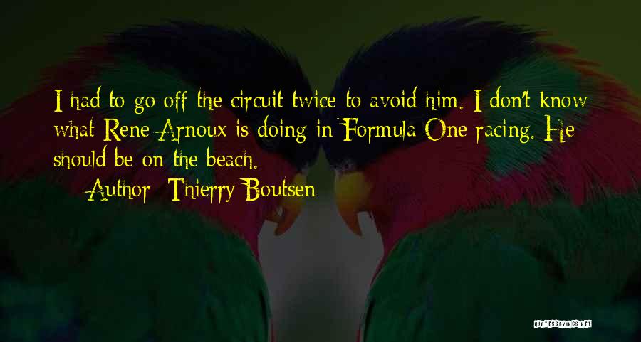 Thierry Boutsen Quotes: I Had To Go Off The Circuit Twice To Avoid Him. I Don't Know What Rene Arnoux Is Doing In