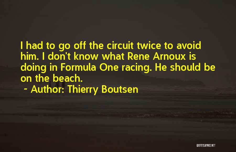 Thierry Boutsen Quotes: I Had To Go Off The Circuit Twice To Avoid Him. I Don't Know What Rene Arnoux Is Doing In