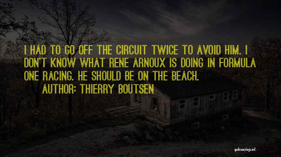 Thierry Boutsen Quotes: I Had To Go Off The Circuit Twice To Avoid Him. I Don't Know What Rene Arnoux Is Doing In