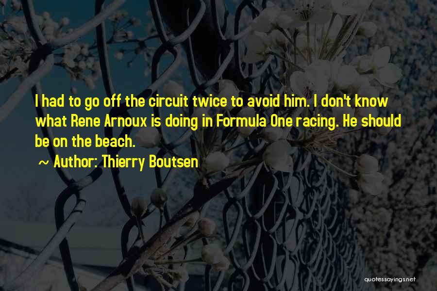 Thierry Boutsen Quotes: I Had To Go Off The Circuit Twice To Avoid Him. I Don't Know What Rene Arnoux Is Doing In