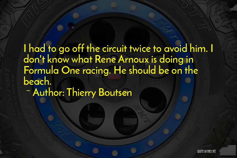 Thierry Boutsen Quotes: I Had To Go Off The Circuit Twice To Avoid Him. I Don't Know What Rene Arnoux Is Doing In