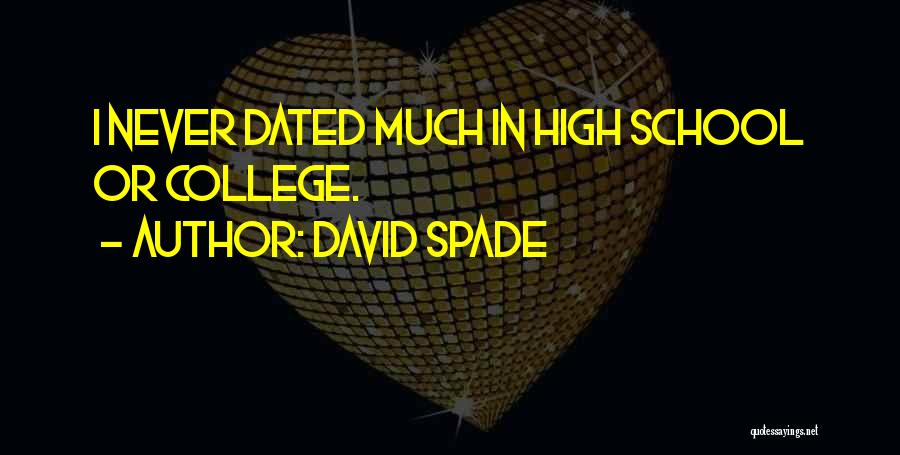 David Spade Quotes: I Never Dated Much In High School Or College.