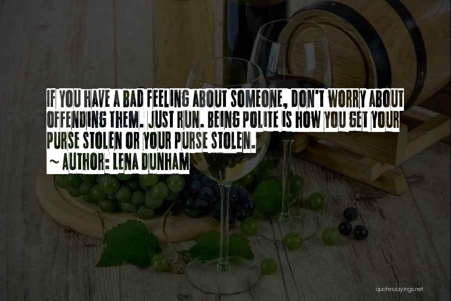 Lena Dunham Quotes: If You Have A Bad Feeling About Someone, Don't Worry About Offending Them. Just Run. Being Polite Is How You