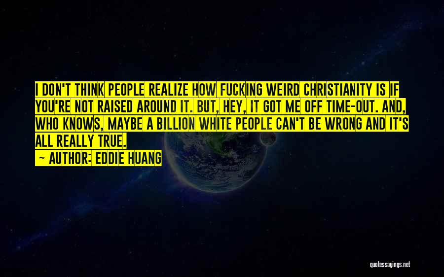 Eddie Huang Quotes: I Don't Think People Realize How Fucking Weird Christianity Is If You're Not Raised Around It. But, Hey, It Got