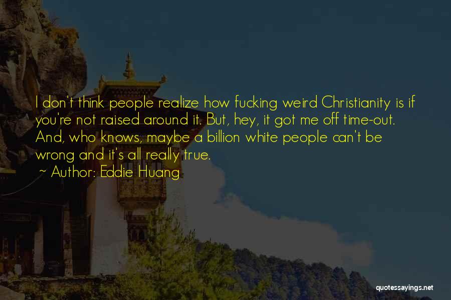 Eddie Huang Quotes: I Don't Think People Realize How Fucking Weird Christianity Is If You're Not Raised Around It. But, Hey, It Got