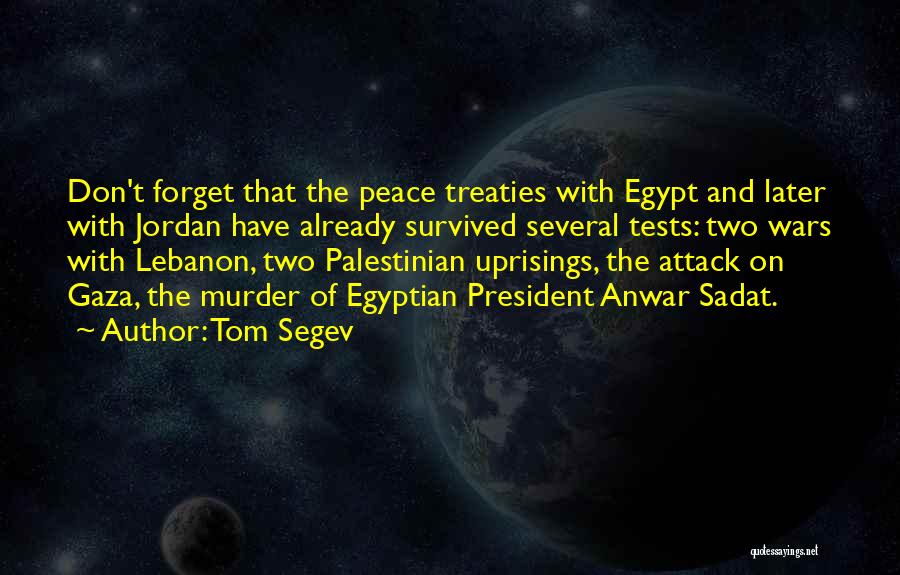 Tom Segev Quotes: Don't Forget That The Peace Treaties With Egypt And Later With Jordan Have Already Survived Several Tests: Two Wars With