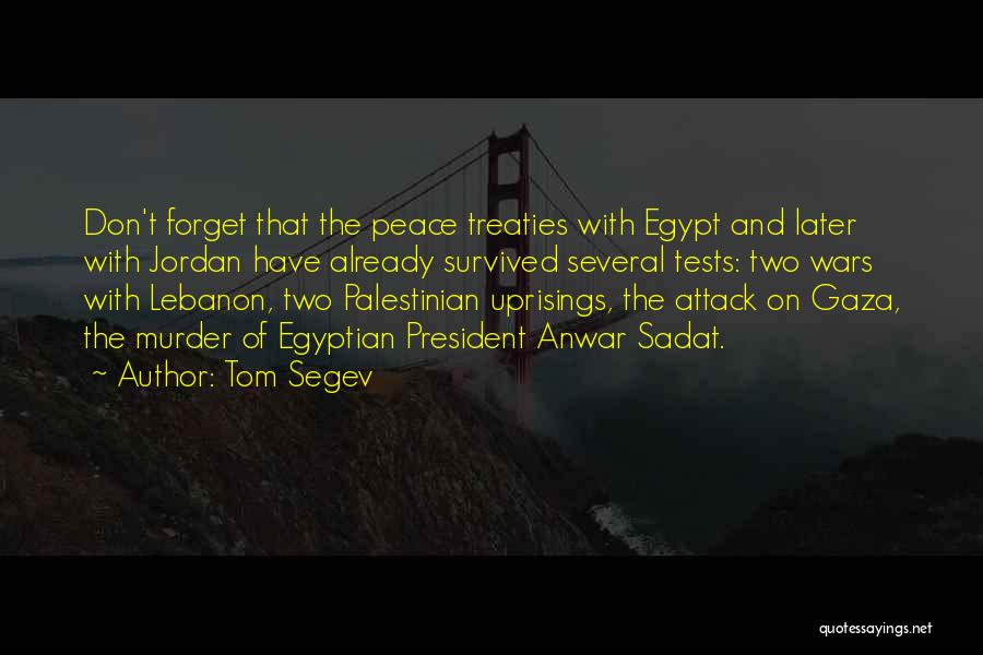 Tom Segev Quotes: Don't Forget That The Peace Treaties With Egypt And Later With Jordan Have Already Survived Several Tests: Two Wars With