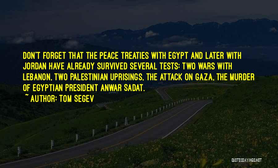 Tom Segev Quotes: Don't Forget That The Peace Treaties With Egypt And Later With Jordan Have Already Survived Several Tests: Two Wars With