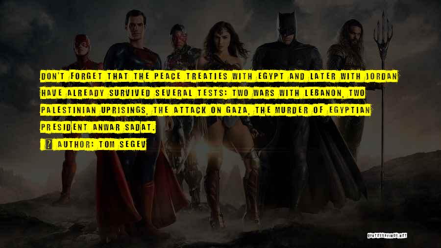 Tom Segev Quotes: Don't Forget That The Peace Treaties With Egypt And Later With Jordan Have Already Survived Several Tests: Two Wars With