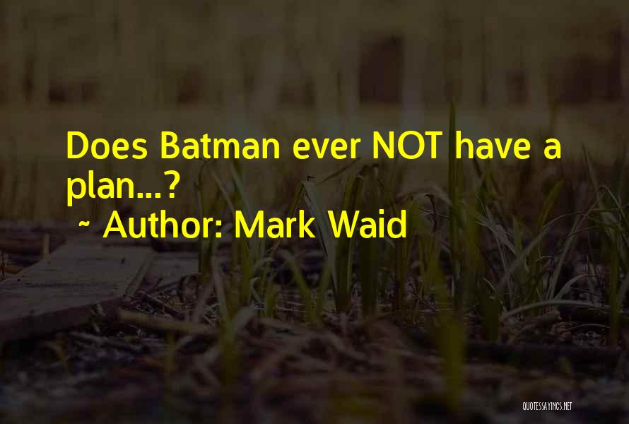 Mark Waid Quotes: Does Batman Ever Not Have A Plan...?