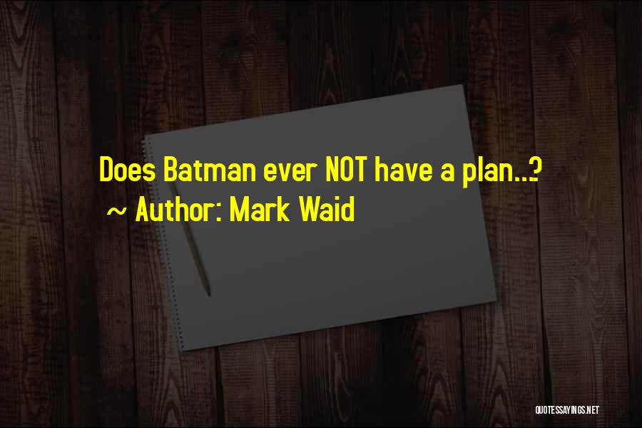 Mark Waid Quotes: Does Batman Ever Not Have A Plan...?