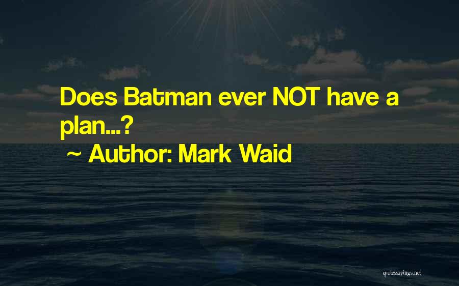 Mark Waid Quotes: Does Batman Ever Not Have A Plan...?