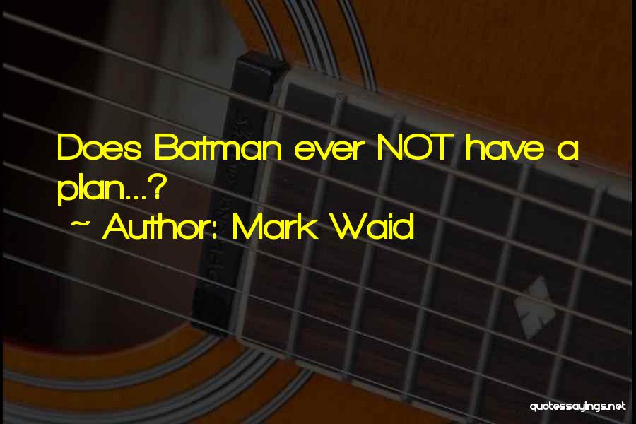 Mark Waid Quotes: Does Batman Ever Not Have A Plan...?