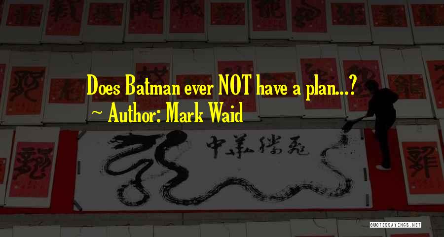 Mark Waid Quotes: Does Batman Ever Not Have A Plan...?