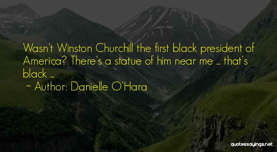 Danielle O'Hara Quotes: Wasn't Winston Churchill The First Black President Of America? There's A Statue Of Him Near Me ... That's Black ...