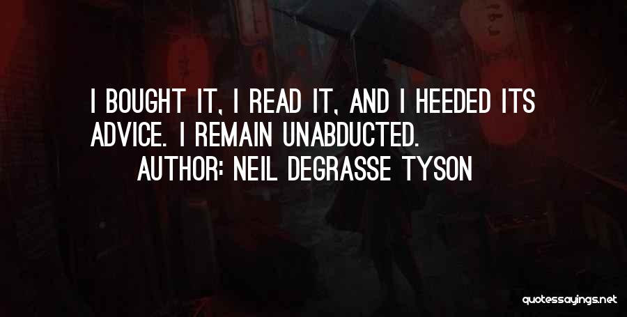 Neil DeGrasse Tyson Quotes: I Bought It, I Read It, And I Heeded Its Advice. I Remain Unabducted.