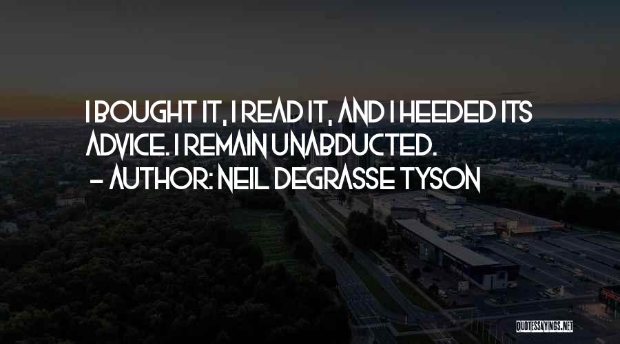 Neil DeGrasse Tyson Quotes: I Bought It, I Read It, And I Heeded Its Advice. I Remain Unabducted.