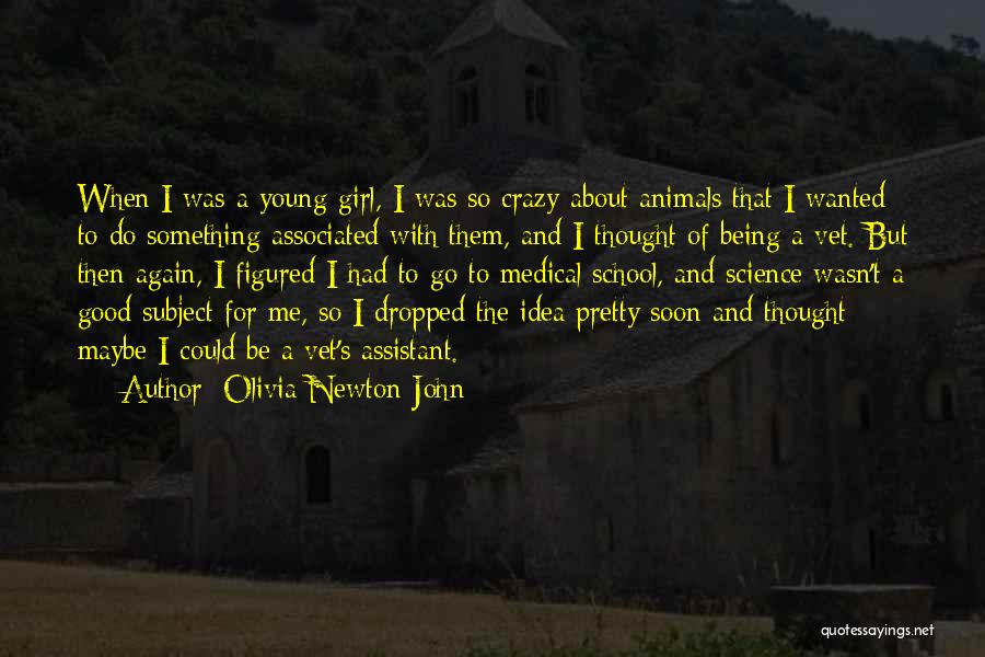 Olivia Newton-John Quotes: When I Was A Young Girl, I Was So Crazy About Animals That I Wanted To Do Something Associated With