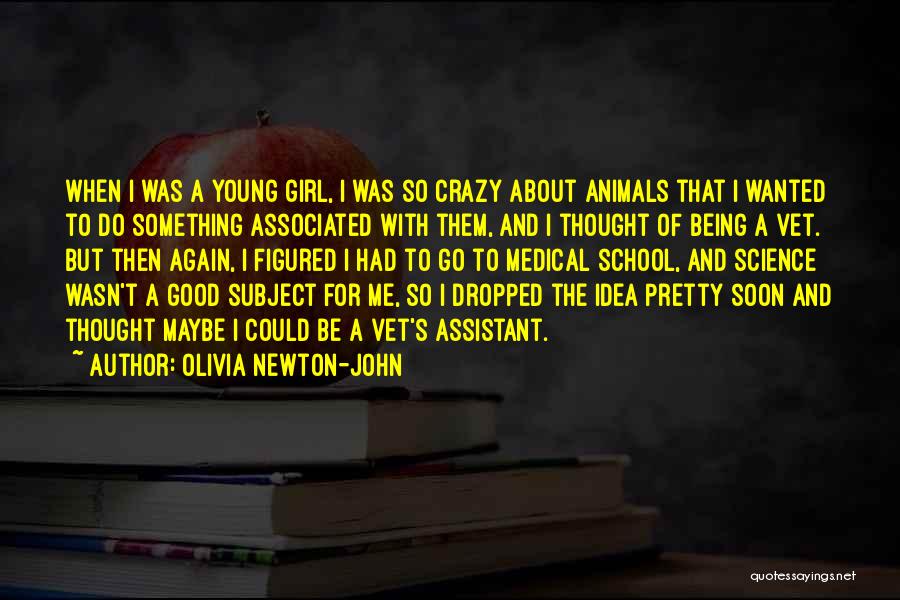 Olivia Newton-John Quotes: When I Was A Young Girl, I Was So Crazy About Animals That I Wanted To Do Something Associated With