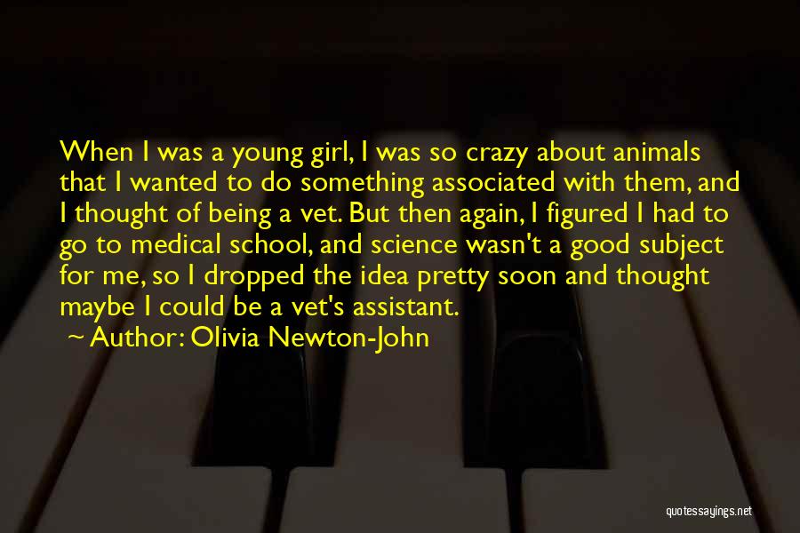 Olivia Newton-John Quotes: When I Was A Young Girl, I Was So Crazy About Animals That I Wanted To Do Something Associated With