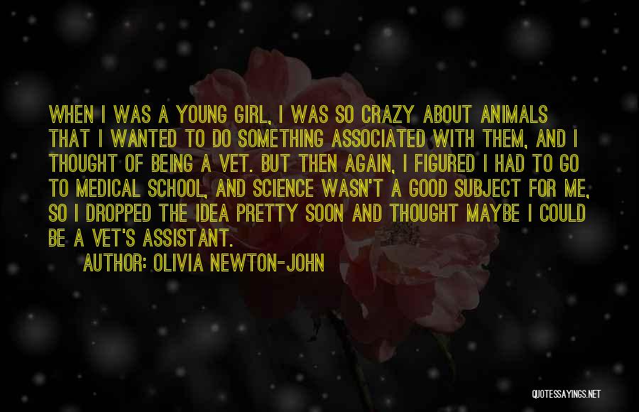 Olivia Newton-John Quotes: When I Was A Young Girl, I Was So Crazy About Animals That I Wanted To Do Something Associated With