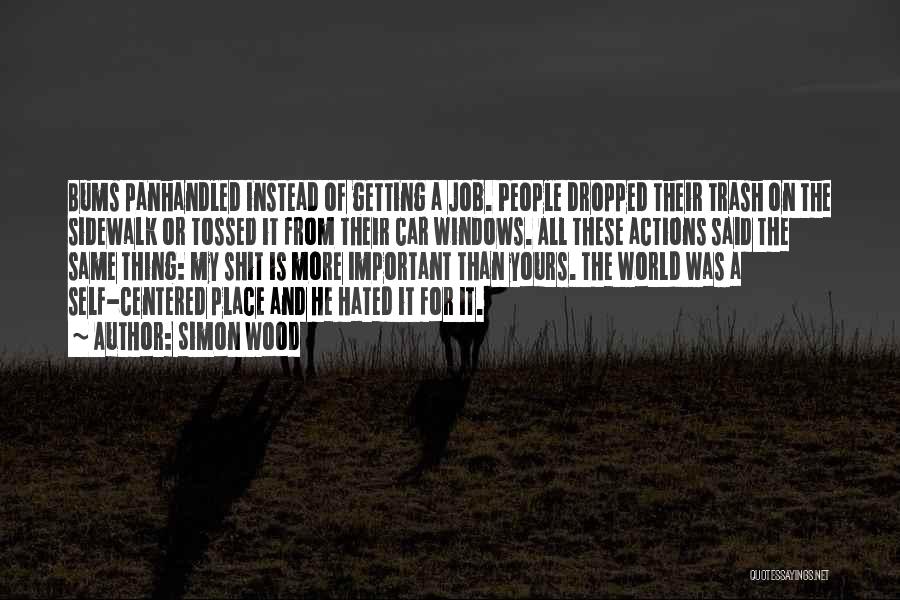 Simon Wood Quotes: Bums Panhandled Instead Of Getting A Job. People Dropped Their Trash On The Sidewalk Or Tossed It From Their Car