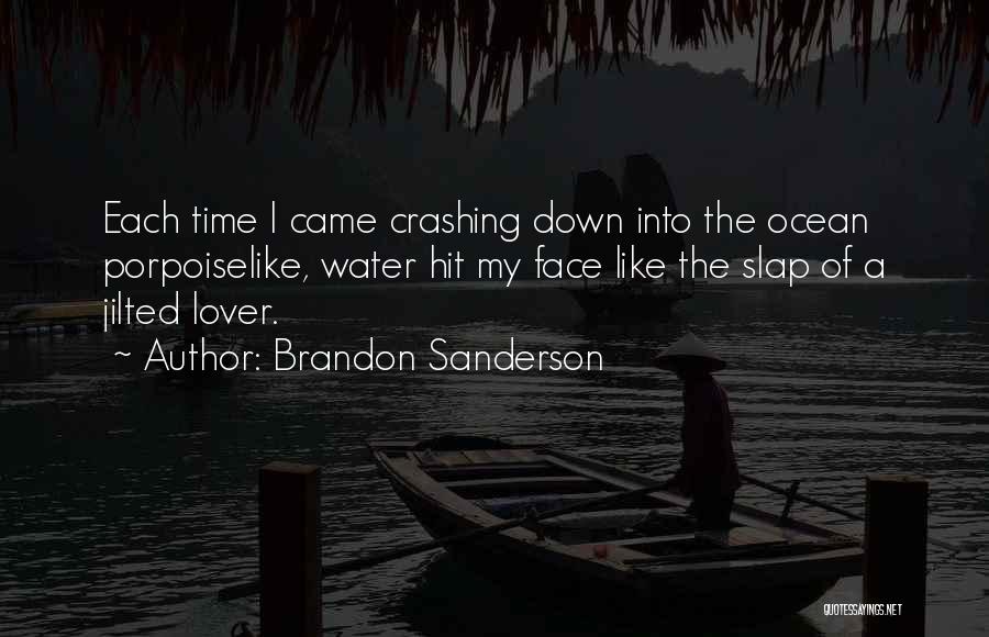 Brandon Sanderson Quotes: Each Time I Came Crashing Down Into The Ocean Porpoiselike, Water Hit My Face Like The Slap Of A Jilted