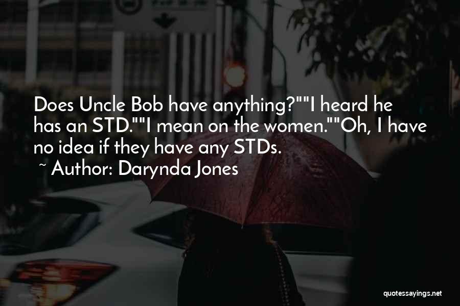 Darynda Jones Quotes: Does Uncle Bob Have Anything?i Heard He Has An Std.i Mean On The Women.oh, I Have No Idea If They