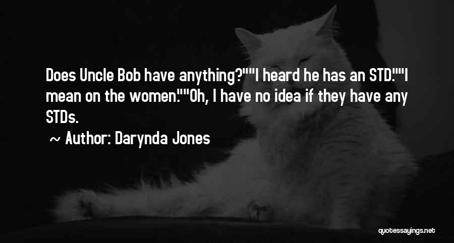 Darynda Jones Quotes: Does Uncle Bob Have Anything?i Heard He Has An Std.i Mean On The Women.oh, I Have No Idea If They